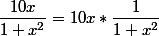 \dfrac{10x}{1+x^2}=10x*\dfrac{1}{1+x^2}